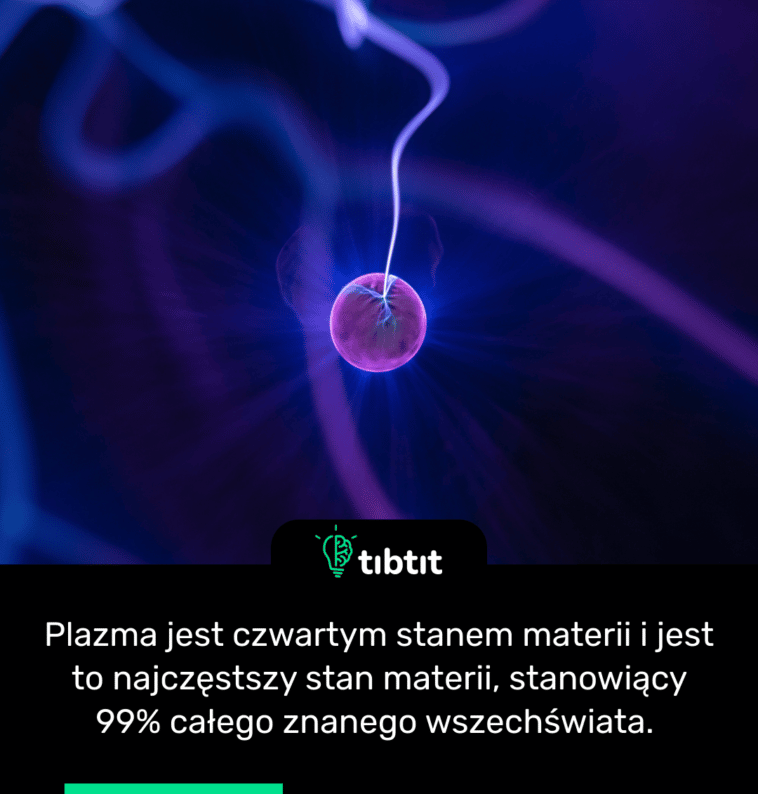 Plazma jest czwartym stanem materii i jest to najczęstszy stan materii, stanowiący 99% całego znanego wszechświata.
