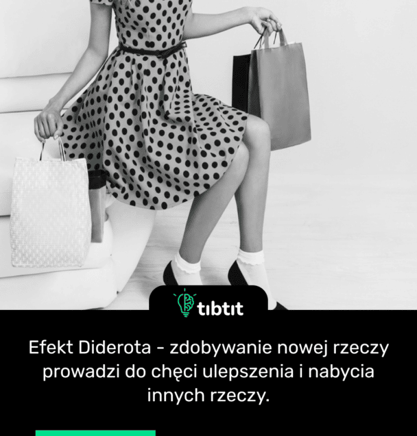 Efekt Diderota - zdobywanie nowej rzeczy prowadzi do chęci ulepszenia i nabycia innych rzeczy.