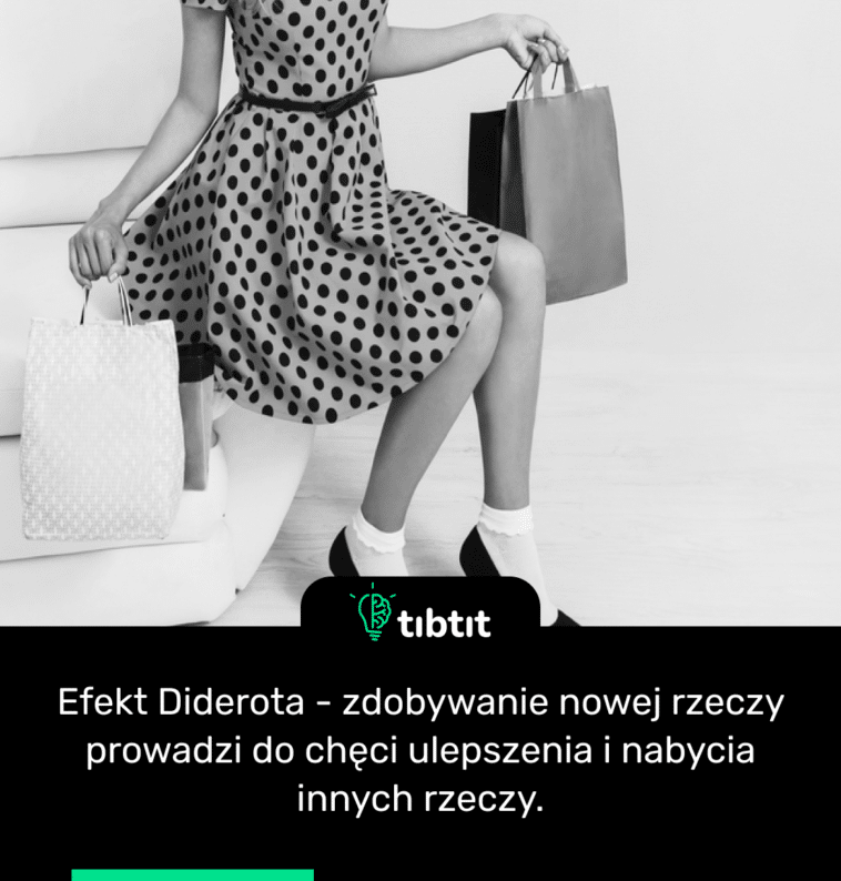 Efekt Diderota - zdobywanie nowej rzeczy prowadzi do chęci ulepszenia i nabycia innych rzeczy.