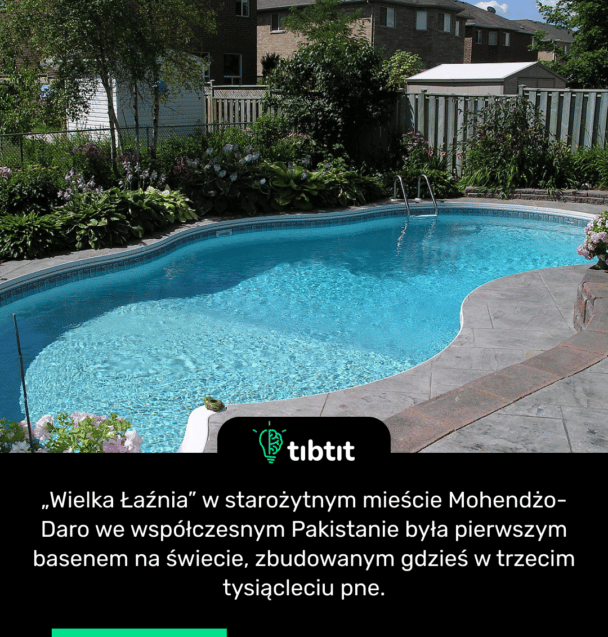 „Wielka Łaźnia” w starożytnym mieście Mohendżo-Daro we współczesnym Pakistanie była pierwszym basenem na świecie, zbudowanym gdzieś w trzecim tysiącleciu pne.