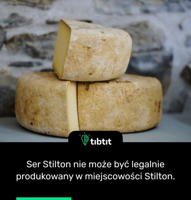 Ser Stilton nie może być legalnie produkowany w miejscowości Stilton.