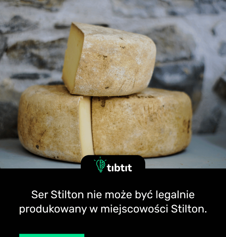 Ser Stilton nie może być legalnie produkowany w miejscowości Stilton.