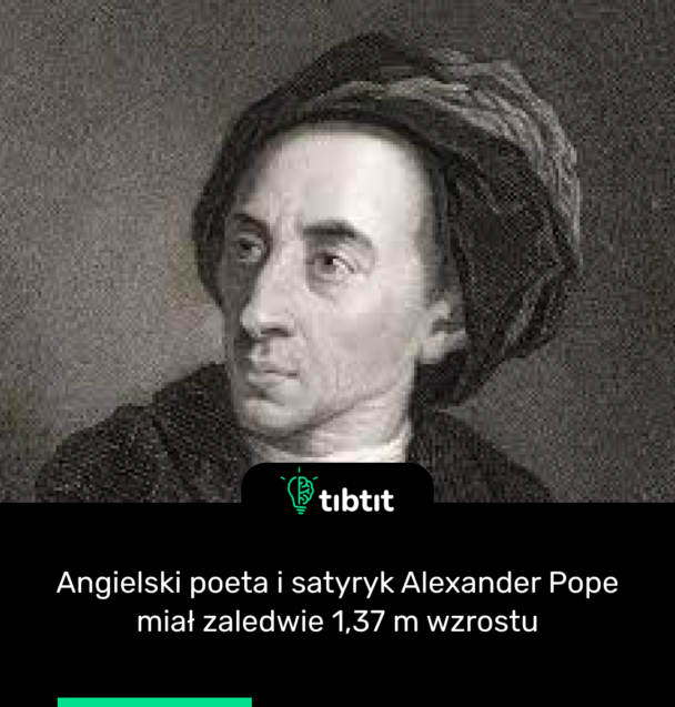 Angielski poeta i satyryk Alexander Pope miał zaledwie 1,37 m wzrostu
