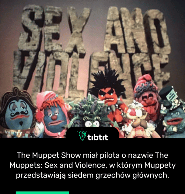 The Muppet Show miał pilota o nazwie The Muppets: Sex and Violence, w którym Muppety przedstawiają siedem grzechów głównych.