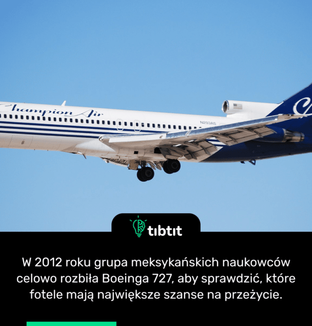 W 2012 roku grupa meksykańskich naukowców celowo rozbiła Boeinga 727, aby sprawdzić, które fotele mają największe szanse na przeżycie.