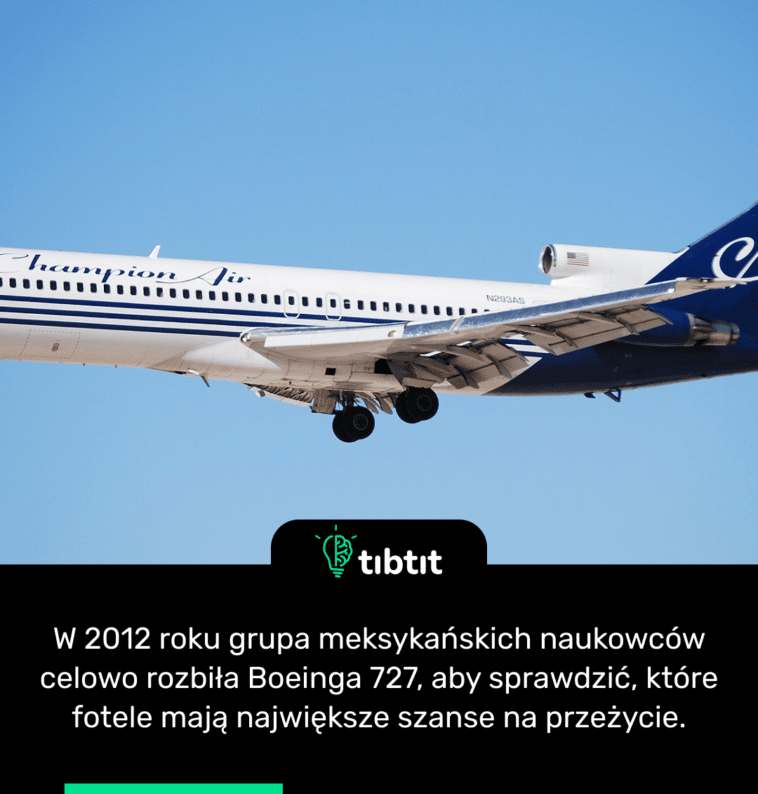 W 2012 roku grupa meksykańskich naukowców celowo rozbiła Boeinga 727, aby sprawdzić, które fotele mają największe szanse na przeżycie.
