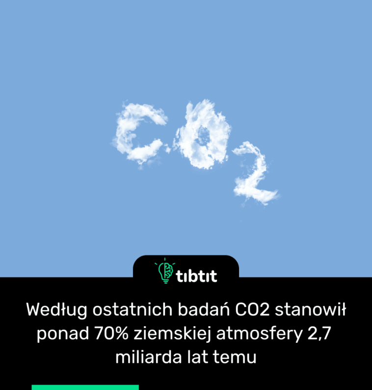 Według ostatnich badań CO2 stanowił ponad 70% ziemskiej atmosfery 2,7 ​​miliarda lat temu