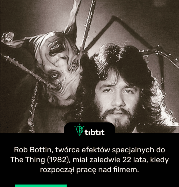 Rob Bottin, twórca efektów specjalnych do The Thing (1982), miał zaledwie 22 lata, kiedy rozpoczął pracę nad filmem.