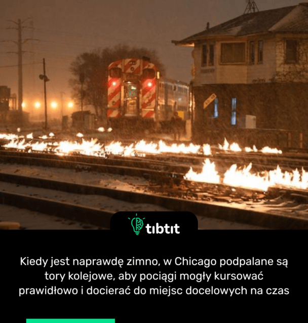 Kiedy jest naprawdę zimno, w Chicago podpalane są tory kolejowe, aby pociągi mogły kursować prawidłowo i docierać do miejsc docelowych na czas