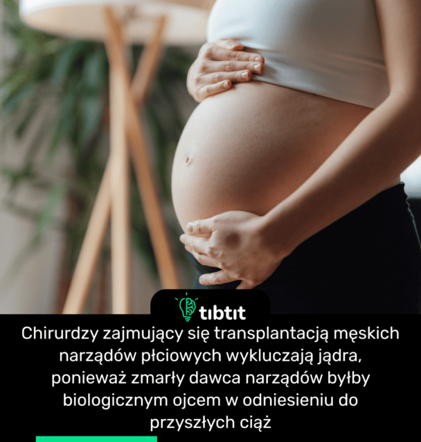 Chirurdzy zajmujący się transplantacją męskich narządów płciowych wykluczają jądra, ponieważ zmarły dawca narządów byłby biologicznym ojcem w odniesieniu do przyszłych ciąż