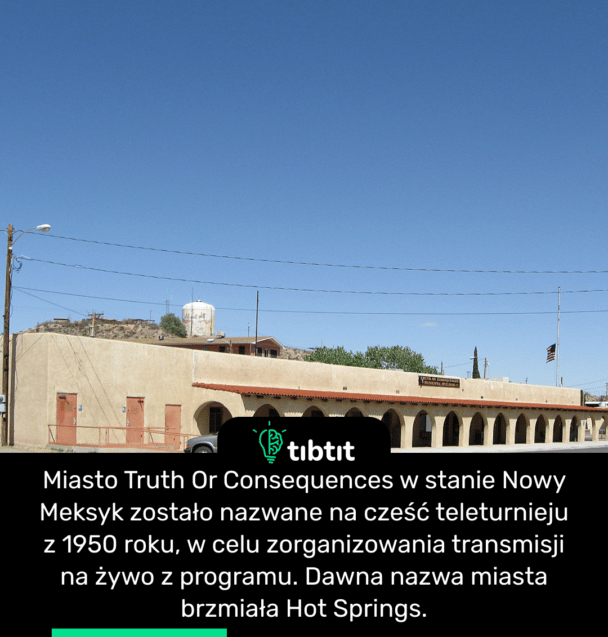 Miasto Truth Or Consequences w stanie Nowy Meksyk zostało nazwane na cześć teleturnieju z 1950 roku, w celu zorganizowania transmisji na żywo z programu. Dawna nazwa miasta brzmiała Hot Springs.
