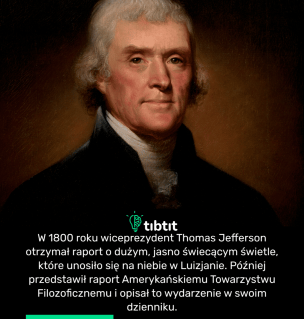 W 1800 roku wiceprezydent Thomas Jefferson otrzymał raport o dużym, jasno świecącym świetle, które unosiło się na niebie w Luizjanie. Później przedstawił raport Amerykańskiemu Towarzystwu Filozoficznemu i opisał to wydarzenie w swoim dzienniku.