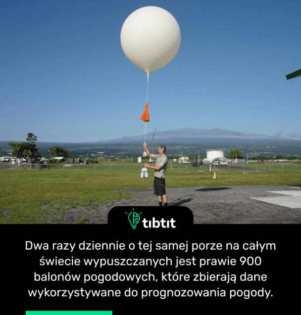 Dwa razy dziennie o tej samej porze na całym świecie wypuszczanych jest prawie 900 balonów pogodowych, które zbierają dane wykorzystywane do prognozowania pogody.