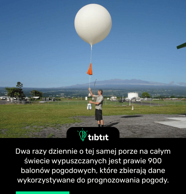 Dwa razy dziennie o tej samej porze na całym świecie wypuszczanych jest prawie 900 balonów pogodowych, które zbierają dane wykorzystywane do prognozowania pogody.