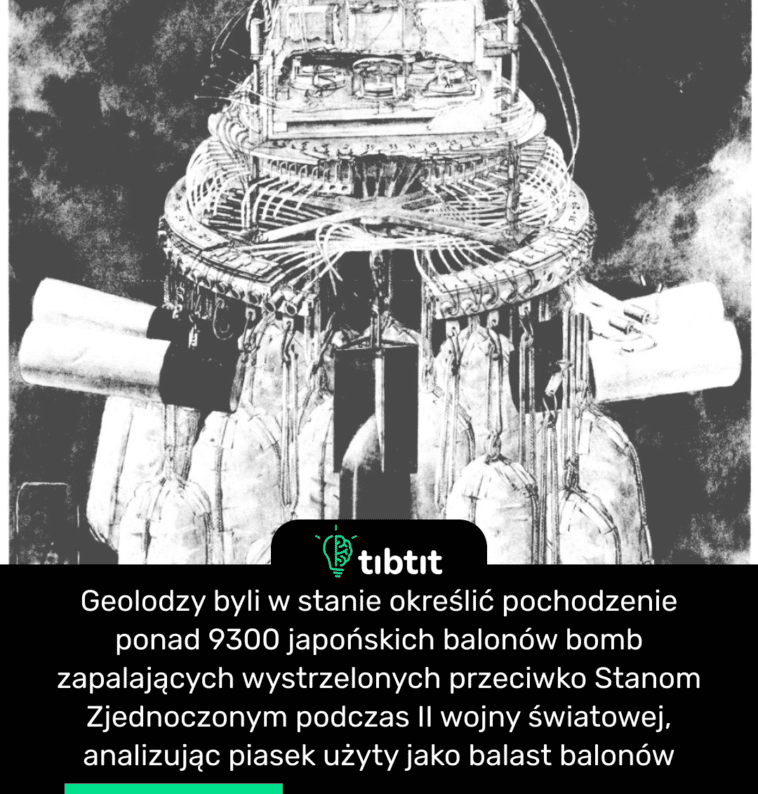 Geolodzy byli w stanie określić pochodzenie ponad 9300 japońskich balonów bomb zapalających wystrzelonych przeciwko Stanom Zjednoczonym podczas II wojny światowej, analizując piasek użyty jako balast balonów.