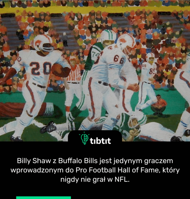 Billy Shaw z Buffalo Bills jest jedynym graczem wprowadzonym do Pro Football Hall of Fame, który nigdy nie grał w NFL.