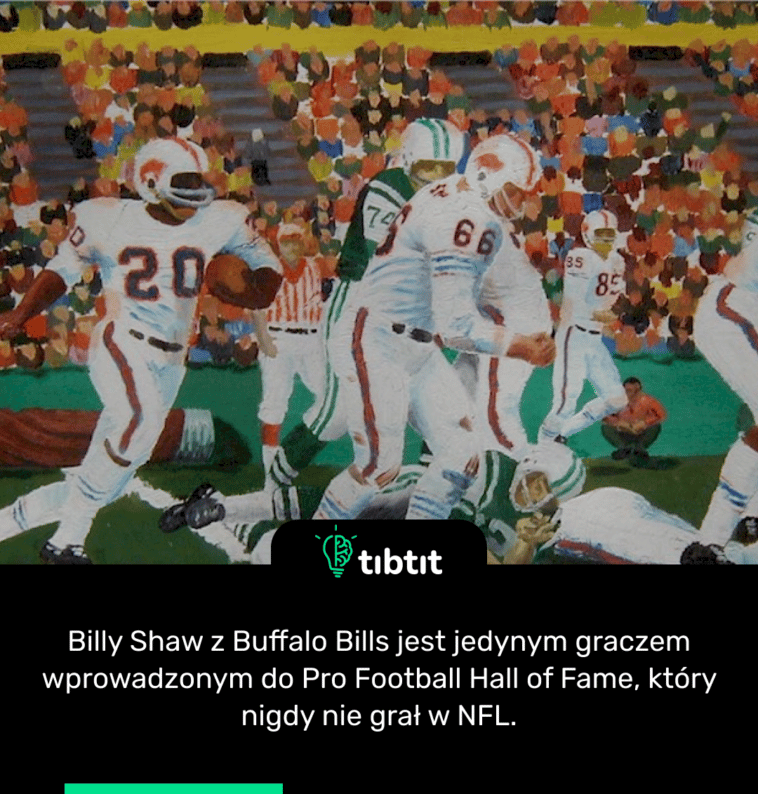 Billy Shaw z Buffalo Bills jest jedynym graczem wprowadzonym do Pro Football Hall of Fame, który nigdy nie grał w NFL.