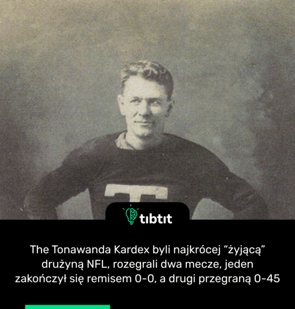The Tonawanda Kardex byli najkrócej “żyjącą” drużyną NFL, rozegrali dwa mecze, jeden zakończył się remisem 0-0, a drugi przegraną 0-45