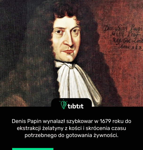 Denis Papin wynalazł szybkowar w 1679 roku do ekstrakcji żelatyny z kości i skrócenia czasu potrzebnego do gotowania żywności.