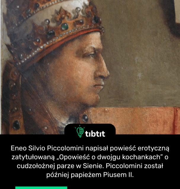 Eneo Silvio Piccolomini napisał powieść erotyczną zatytułowaną „Opowieść o dwojgu kochankach” o cudzołożnej parze w Sienie. Piccolomini został później papieżem Piusem II.