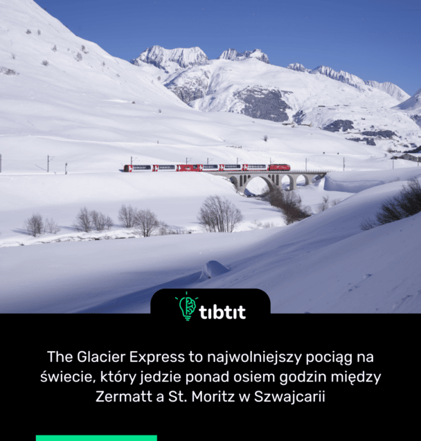 The Glacier Express to najwolniejszy pociąg na świecie, który jedzie ponad osiem godzin między Zermatt a St. Moritz w Szwajcarii