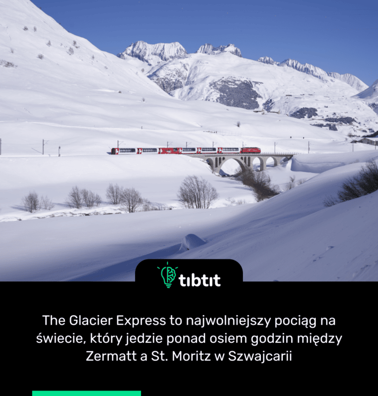 The Glacier Express to najwolniejszy pociąg na świecie, który jedzie ponad osiem godzin między Zermatt a St. Moritz w Szwajcarii