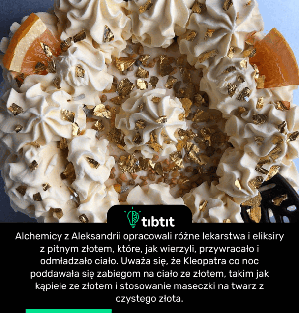 Alchemicy z Aleksandrii opracowali różne lekarstwa i eliksiry z pitnym złotem, które, jak wierzyli, przywracało i odmładzało ciało. Uważa się, że Kleopatra co noc poddawała się zabiegom na ciało ze złotem, takim jak kąpiele ze złotem i stosowanie maseczki na twarz z czystego złota.