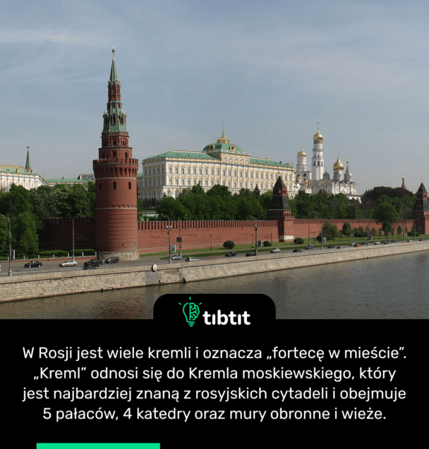 W Rosji jest wiele kremli i oznacza „fortecę w mieście”. „Kreml” odnosi się do Kremla moskiewskiego, który jest najbardziej znaną z rosyjskich cytadeli i obejmuje 5 pałaców, 4 katedry oraz mury obronne i wieże.