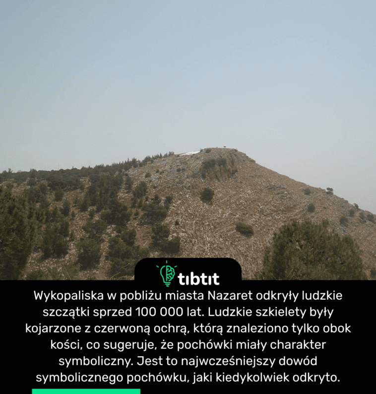 Wykopaliska w pobliżu miasta Nazaret odkryły ludzkie szczątki sprzed 100 000 lat. Ludzkie szkielety były kojarzone z czerwoną ochrą, którą znaleziono tylko obok kości, co sugeruje, że pochówki miały charakter symboliczny. Jest to najwcześniejszy dowód symbolicznego pochówku, jaki kiedykolwiek odkryto.