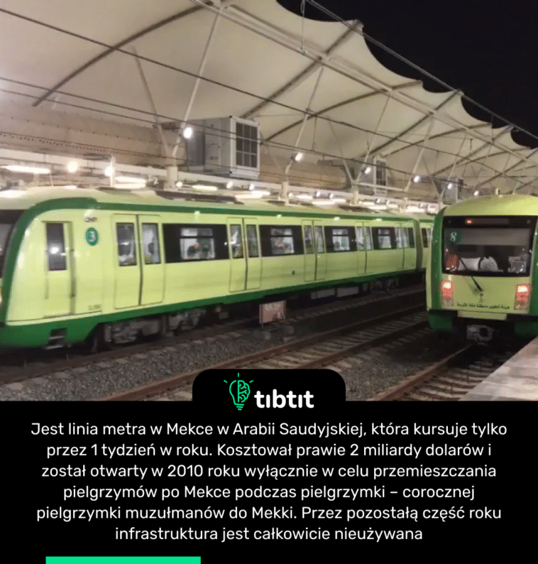 Jest linia metra w Mekce w Arabii Saudyjskiej, która kursuje tylko przez 1 tydzień w roku. Kosztował prawie 2 miliardy dolarów i został otwarty w 2010 roku wyłącznie w celu przemieszczania pielgrzymów po Mekce podczas pielgrzymki – corocznej pielgrzymki muzułmanów do Mekki. Przez pozostałą część roku infrastruktura jest całkowicie nieużywana