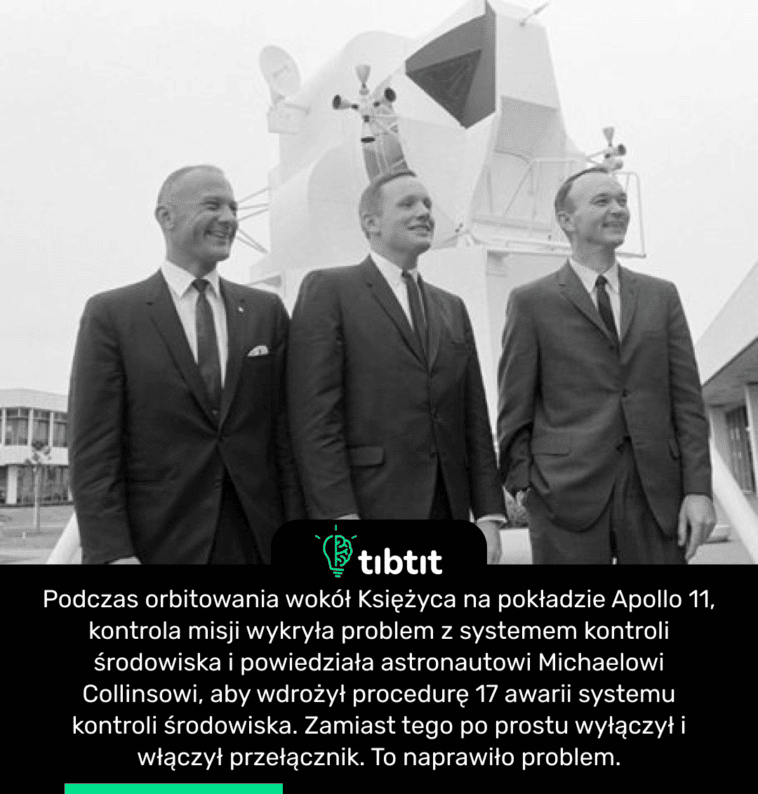 Podczas orbitowania wokół Księżyca na pokładzie Apollo 11, kontrola misji wykryła problem z systemem kontroli środowiska i powiedziała astronautowi Michaelowi Collinsowi, aby wdrożył procedurę 17 awarii systemu kontroli środowiska. Zamiast tego po prostu wyłączył i włączył przełącznik. To naprawiło problem.