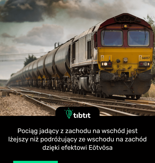 Pociąg jadący z zachodu na wschód jest lżejszy niż podróżujący ze wschodu na zachód dzięki efektowi Eötvösa