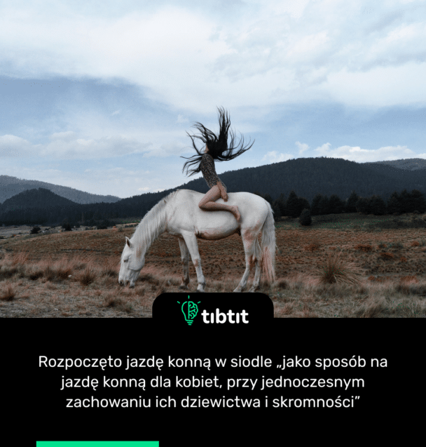 Rozpoczęto jazdę konną w siodle „jako sposób na jazdę konną dla kobiet, przy jednoczesnym zachowaniu ich dziewictwa i skromności”