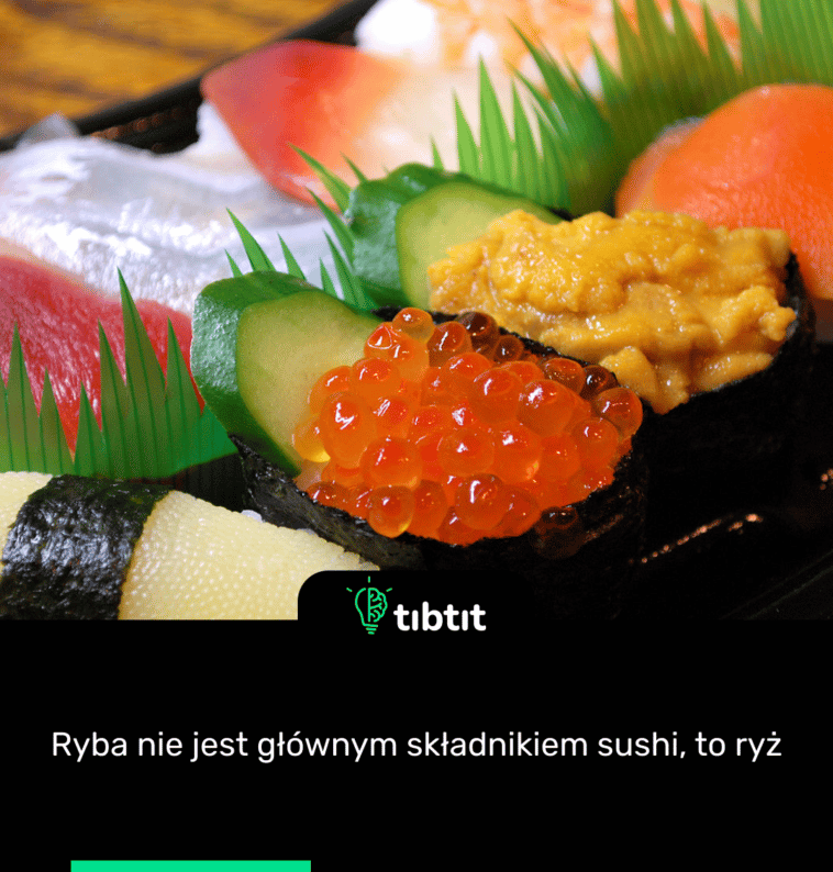 Ryba nie jest głównym składnikiem sushi, to ryż
