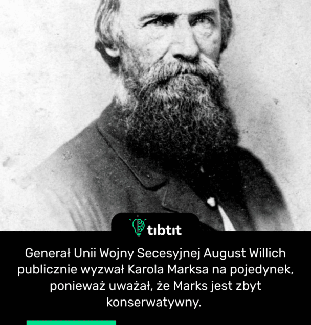 Generał Unii Wojny Secesyjnej August Willich publicznie wyzwał Karola Marksa na pojedynek, ponieważ uważał, że Marks jest zbyt konserwatywny.