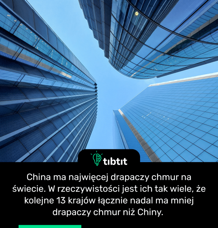 China ma najwięcej drapaczy chmur na świecie. W rzeczywistości jest ich tak wiele, że kolejne 13 krajów łącznie nadal ma mniej drapaczy chmur niż Chiny.