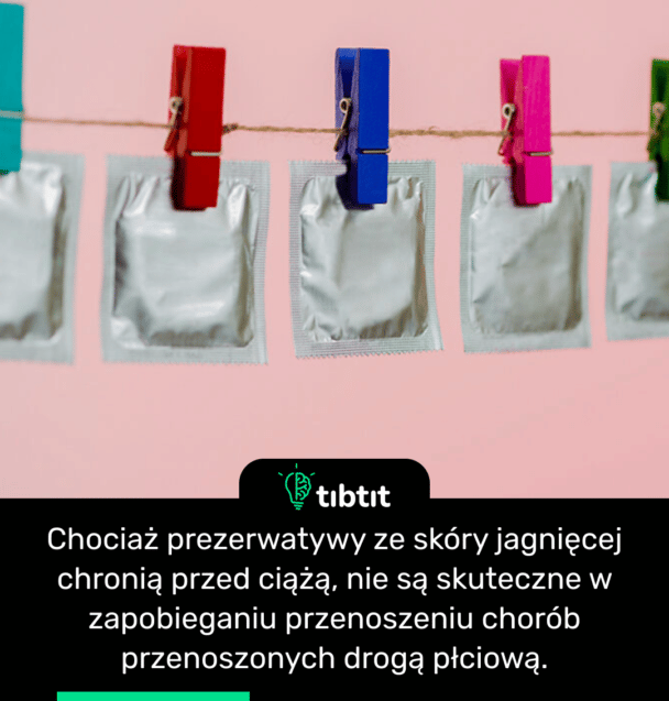 Chociaż prezerwatywy ze skóry jagnięcej chronią przed ciążą, nie są skuteczne w zapobieganiu przenoszeniu chorób przenoszonych drogą płciową.
