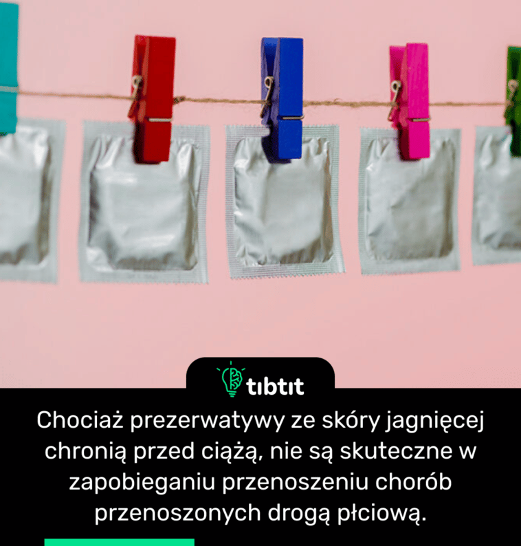 Chociaż prezerwatywy ze skóry jagnięcej chronią przed ciążą, nie są skuteczne w zapobieganiu przenoszeniu chorób przenoszonych drogą płciową.
