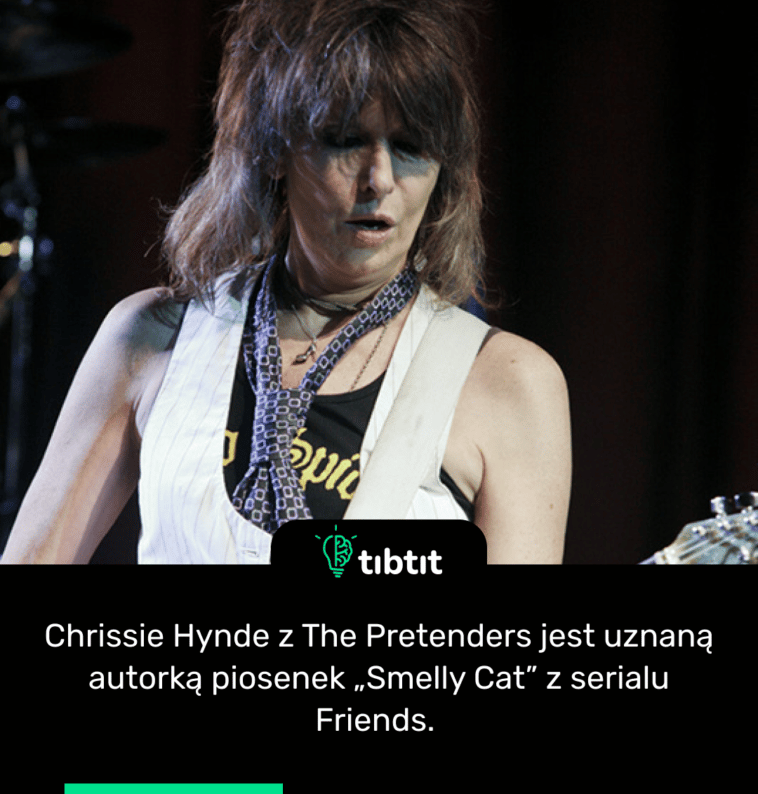 Chrissie Hynde z The Pretenders jest uznaną autorką piosenek „Smelly Cat” z serialu Friends.