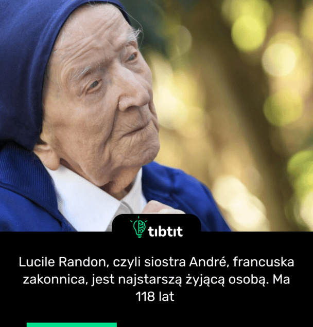 Lucile Randon, czyli siostra André, francuska zakonnica, jest najstarszą żyjącą osobą. Ma 118 lat