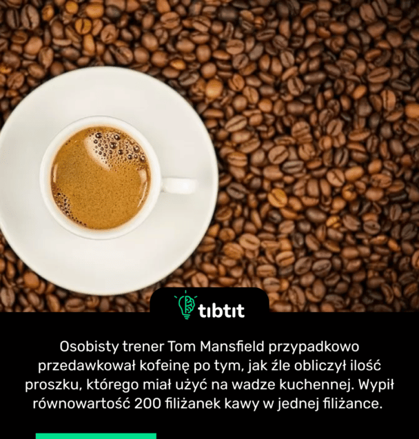 Osobisty trener Tom Mansfield przypadkowo przedawkował kofeinę po tym, jak źle obliczył ilość proszku, którego miał użyć na wadze kuchennej. Wypił równowartość 200 filiżanek kawy w jednej filiżance.