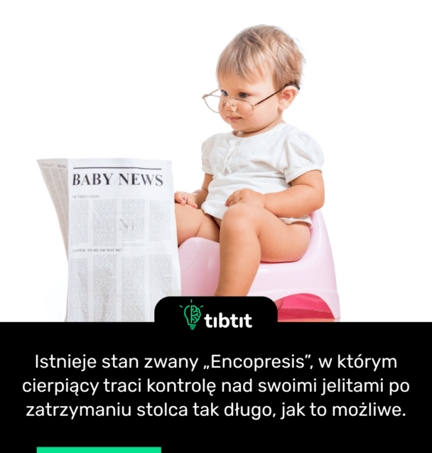 Istnieje stan zwany „Encopresis”, w którym cierpiący traci kontrolę nad swoimi jelitami po zatrzymaniu stolca tak długo, jak to możliwe.