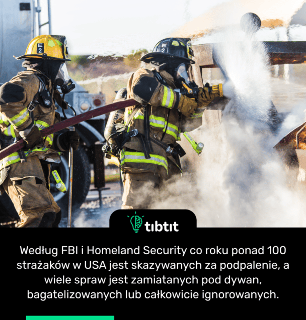Według FBI i Homeland Security co roku ponad 100 strażaków w USA jest skazywanych za podpalenie, a wiele spraw jest zamiatanych pod dywan, bagatelizowanych lub całkowicie ignorowanych.
