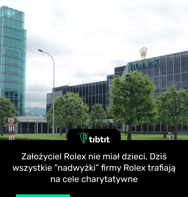 Założyciel Rolex nie miał dzieci. Dziś wszystkie “nadwyżki” firmy Rolex trafiają na cele charytatywne