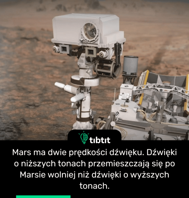 Mars ma dwie prędkości dźwięku. Dźwięki o niższych tonach przemieszczają się po Marsie wolniej niż dźwięki o wyższych tonach.