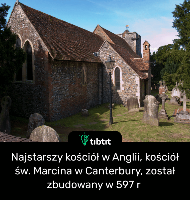 Najstarszy kościół w Anglii, kościół św. Marcina w Canterbury, został zbudowany w 597 r