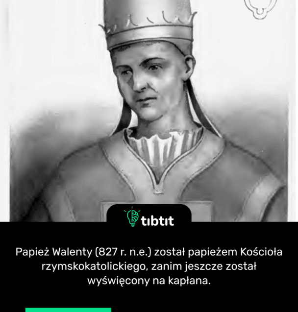 Papież Walenty (827 r. n.e.) został papieżem Kościoła rzymskokatolickiego, zanim jeszcze został wyświęcony na kapłana.