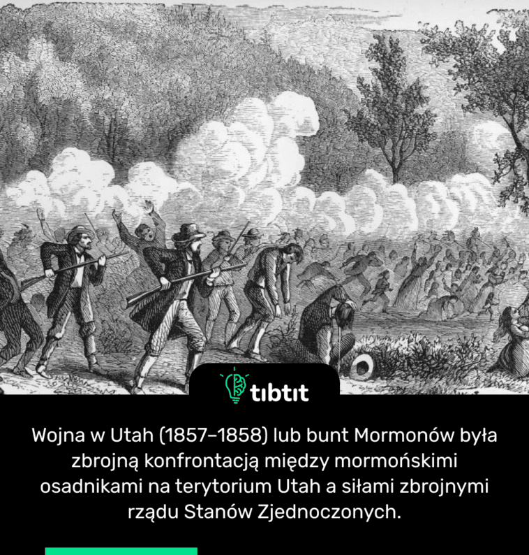 Wojna w Utah (1857–1858) lub bunt Mormonów była zbrojną konfrontacją między mormońskimi osadnikami na terytorium Utah a siłami zbrojnymi rządu Stanów Zjednoczonych.