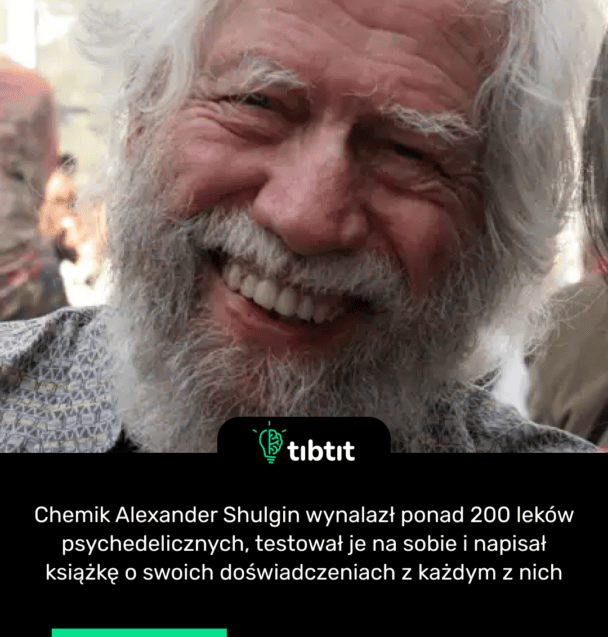 Chemik Alexander Shulgin wynalazł ponad 200 leków psychedelicznych, testował je na sobie i napisał książkę o swoich doświadczeniach z każdym z nich