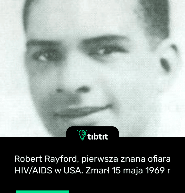 Robert Rayford, pierwsza znana ofiara HIV/AIDS w USA. Zmarł 15 maja 1969 r
